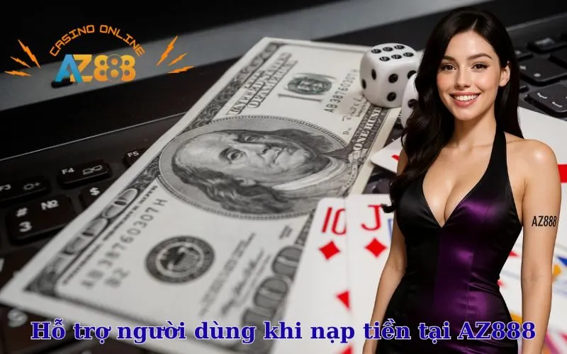 Hỗ trợ người dùng khi nạp tiền tại AZ888