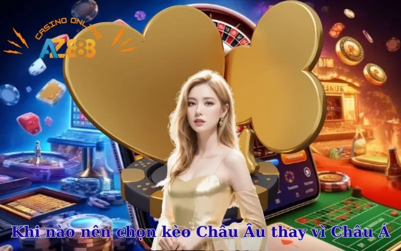 Khi nào nên chọn kèo Châu Âu thay vì Châu Á