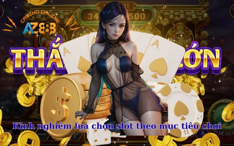 Kinh nghiệm lựa chọn slot theo mục tiêu chơi