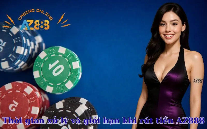 Thời gian xử lý và giới hạn khi rút tiền AZ888